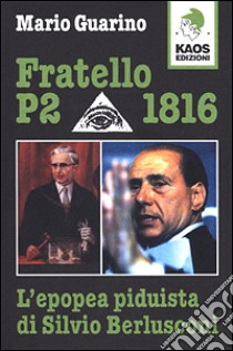 Fratello P2 1816. L'epopea piduista di Silvio Berlusconi libro di Guarino Mario