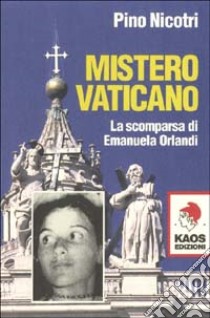 Mistero vaticano. La scomparsa di Emanuela Orlandi libro di Nicotri Pino