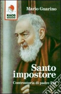 Santo impostore. Controstoria di padre Pio libro di Guarino Mario