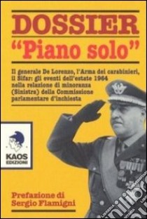 Dossier «Piano solo». Il generale De Lorenzo, l'Arma dei carabinieri, il Sifar: gli eventi dell'estate 1964 nella relazione di minoranza (Sinistra)... libro