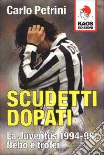 Scudetti dopati. La Juventus 1994-98: flebo e trofei libro di Petrini Carlo