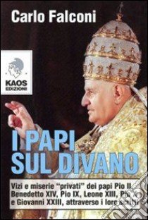 I Papi sul divano. Vizi e miserie «privati» dei papi Pio II, Benedetto XIV, Pio IX, Leone XIII, Pio X e Giovanni XXIII, attraverso i loro scritti libro di Falconi Carlo