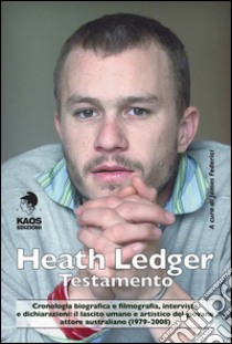 Heath Ledger. Testamento libro di Federici J. (cur.)