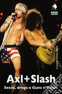 Axl + Slash. Sesso, droga e Guns n'Roses libro di Brook T. (cur.)