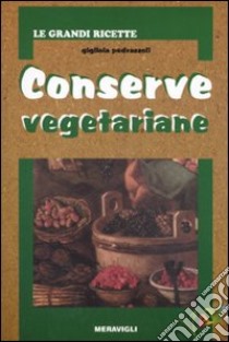 Conserve vegetariane. Ediz. illustrata libro di Pedrazzoli Gigliola