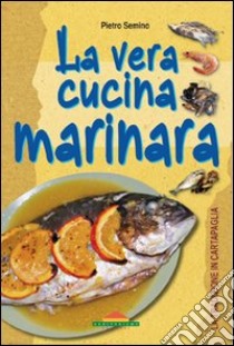 La vera cucina marinara libro di Semino Pietro