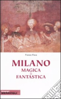 Milano magica e fantastica. Ediz. illustrata libro di Fava Franco