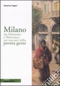 Milano tra Ottocento e Novecento nei racconti della povera gente libro di Pagani Severino