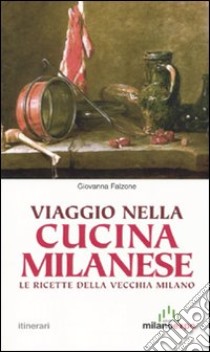 Viaggio nella cucina milanese. Le ricette dela vecchia Milano libro di Falzone Giovanna