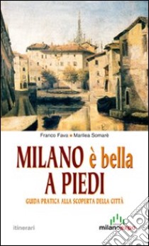 Milano è bella a piedi. Guida pratica alla scoperta della città libro di Fava Franco; Somarè Marilea