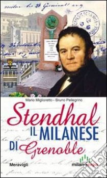 Stendhal. Il milanese di Grenoble libro di Miglioretto Mario - Pellegrino Bruno