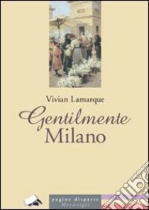 Gentilmente Milano libro di Lamarque Vivian