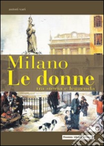 Milano. Le donne tra storia e leggenda libro