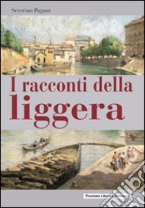 I racconti della liggera libro di Pagani Severino