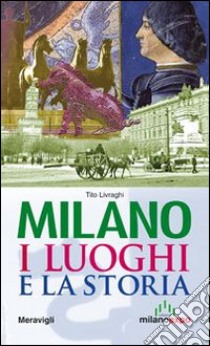 Milano. I luoghi e la storia libro di Livraghi Tito