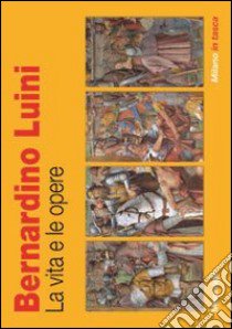 Bernardino Luini. La vita e le opere libro