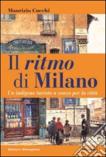 Il ritmo di Milano. Un indigeno turista a zonzo per la città libro di Cucchi Maurizio