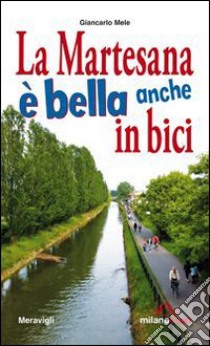 La Martesana è bella anche in bici libro di Mele Giancarlo