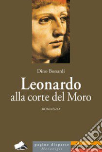 Leonardo alla corte del Moro libro di Bonardi Dino