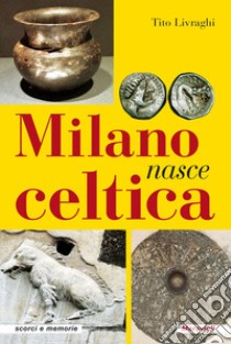 Milano nasce celtica libro di Livraghi Tito