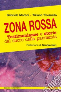 Zona rossa. Testimonianze e storie dal cuore della pandemia libro di Moroni Gabriele; Troianello Tiziano