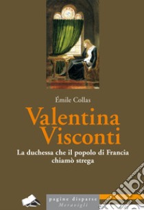 Valentina Visconti. La duchessa che il popolo di Francia chiamò strega libro di Collas Émile; Grossi A. (cur.)