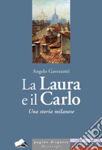 La Laura e il Carlo. Una storia milanese libro di Gavezzotti Angelo