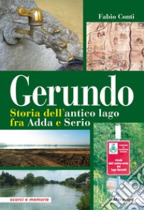 Gerundo. Storia dell'antico lago fra Adda e Serio libro di Conti Fabio