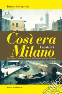 Così era Milano. I sestieri libro di Pellegrino Bruno