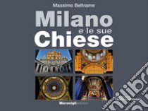 Milano e le sue Chiese. Ediz. illustrata libro di Beltrame Massimo