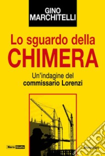 Lo sguardo della chimera. Un'indagine del commissario Lorenzi libro di Marchitelli Gino