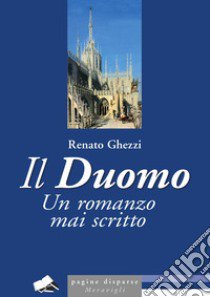 Il Duomo. Un romanzo mai scritto libro di Ghezzi Renato