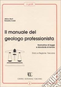 Il manuale del geologo professionista. Normative di legge e standards di lavoro, Stato e Regione Toscana libro di Berti Albizo; Cialdi Roberta