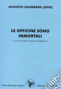 Le officine sono immortali libro di Calderara Augusto Johs; Galasso Calderara E. (cur.)