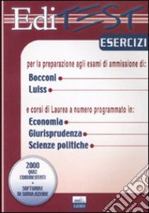 Editest. Esercizi per la preparazione agli esami di ammissione di Bocconi, Luiss e corsi di laurea a numero programmato in economia, giurisprudenza, scienze politich libro