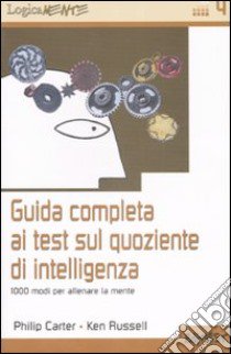 Guida completa ai test sul quoziente di intelligenza. 1000 modi per allenare la mente libro di Carter Philip; Russel Ken