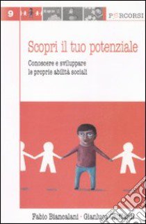 Scopri il tuo potenziale. Conoscere e sviluppare le prorpie abilità sociali libro di Biancalani Fabio; Ciuffardi Gianluca