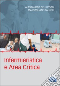 Infermieristica e area critica libro di Delli Poggi Alessandro; Talucci Massimiliano