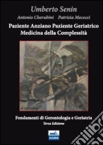 Paziente anziano, paziente geriatrico e medicina della complessità. Fondamenti di gerontologia e geriatria libro di Senin Umberto; Cherubini Antonio; Mecocci Patrizia