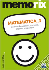 Matematica. Vol. 3: Geometria analitica, coniche, algebra irrazionale libro di Barbuto Emiliano