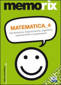 Matematica. Vol. 4: Goniometria; trigonometria; logaritmi; esponenziali e progressioni libro di Barbuto Emiliano