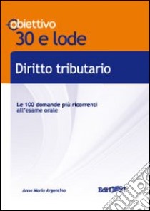 Diritto tributario. TL 17. Le 100 domande più ricorrenti all'esame orale libro di Argentino Anna M.