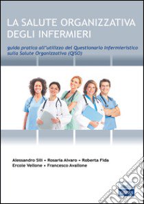 La salute organizzativa degli infermieri. Guida pratica del questionario infermieristico sulla salute organizzativa (QISO) libro