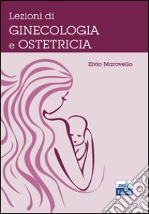 Lezioni di ginecologia e ostericia libro di Marovello Elvio