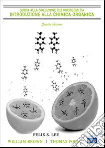 Guida alla soluzione dei problemi da introduzione alla chimica organica libro di Lee Felix S.; Brown William H.; Poon Thomas