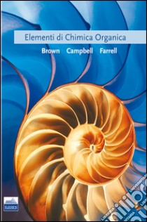 Elementi di chimica organica libro di Brown William H.; Campbell Mary K.; Farrell Shawn O.; Minchiotti L. (cur.)