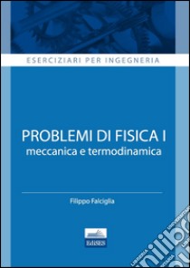 Eserciziari per ingegneria. Problemi di fisica 1. Meccanica e termodinamica libro di Falciglia Filippo