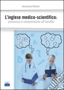 L'inglese medico-scientifico. Pronuncia e comprensione all'ascolto libro di Rotatori Alessandro