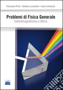 Problemi di fisica generale libro di Porto Francesco; Lanzalone Gaetano; Lombardo Ivano