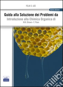 Guida alla soluzione dei problemi da introduzione alla chimica organica libro di Lee Felix S.; Brown William H.; Poon Thomas